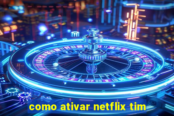 como ativar netflix tim